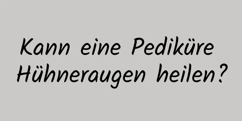 Kann eine Pediküre Hühneraugen heilen?
