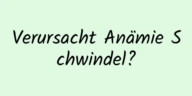 Verursacht Anämie Schwindel?