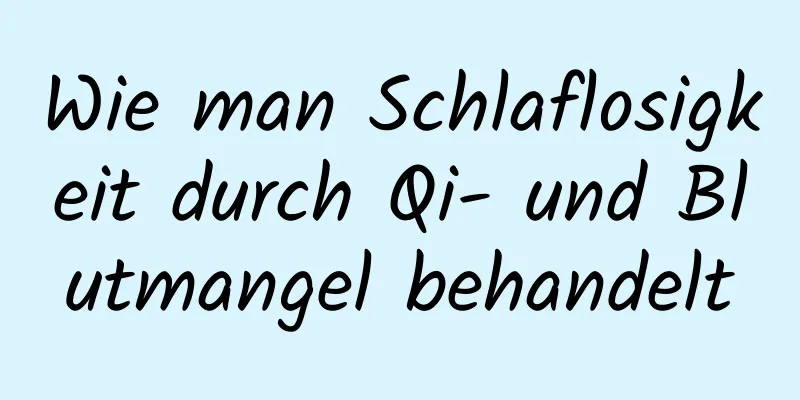 Wie man Schlaflosigkeit durch Qi- und Blutmangel behandelt