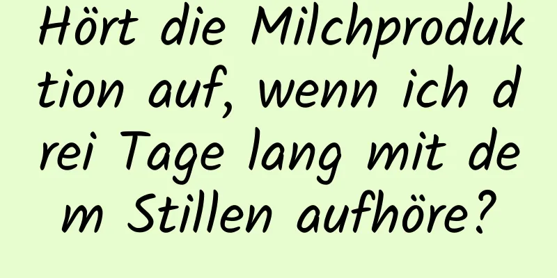Hört die Milchproduktion auf, wenn ich drei Tage lang mit dem Stillen aufhöre?