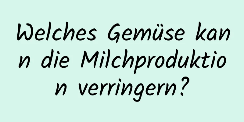 Welches Gemüse kann die Milchproduktion verringern?