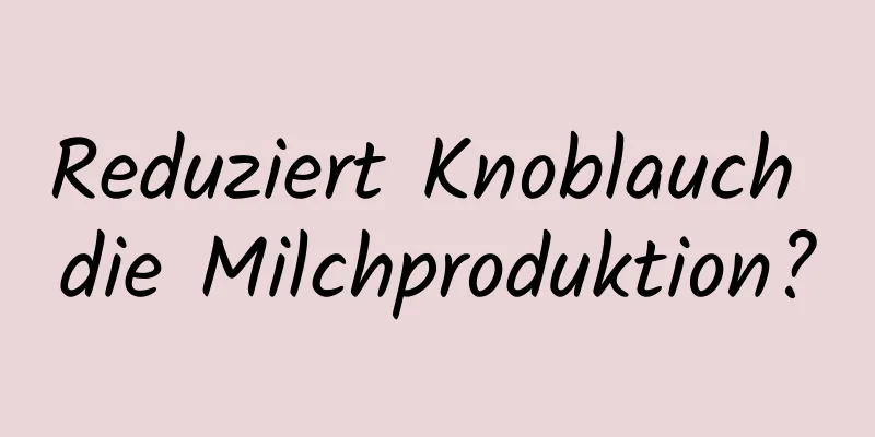 Reduziert Knoblauch die Milchproduktion?