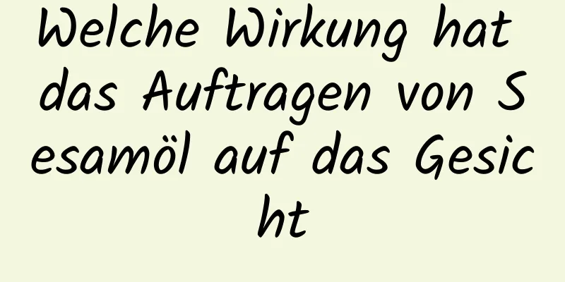 Welche Wirkung hat das Auftragen von Sesamöl auf das Gesicht