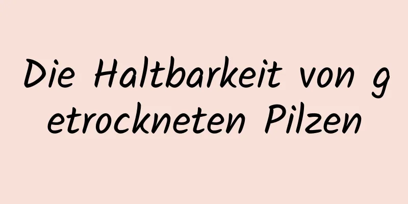 Die Haltbarkeit von getrockneten Pilzen