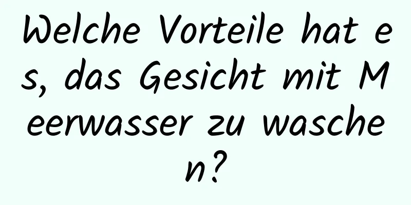 Welche Vorteile hat es, das Gesicht mit Meerwasser zu waschen?