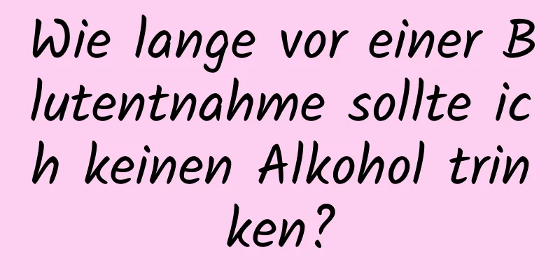 Wie lange vor einer Blutentnahme sollte ich keinen Alkohol trinken?
