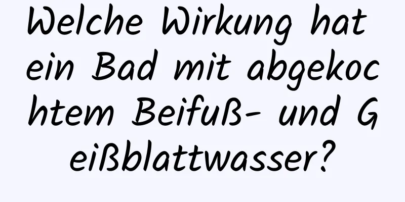 Welche Wirkung hat ein Bad mit abgekochtem Beifuß- und Geißblattwasser?