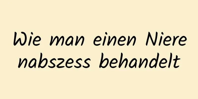 Wie man einen Nierenabszess behandelt