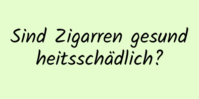 Sind Zigarren gesundheitsschädlich?