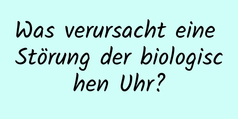 Was verursacht eine Störung der biologischen Uhr?