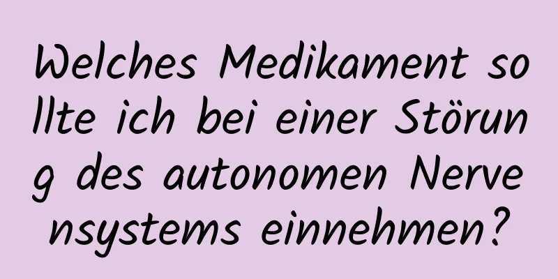 Welches Medikament sollte ich bei einer Störung des autonomen Nervensystems einnehmen?