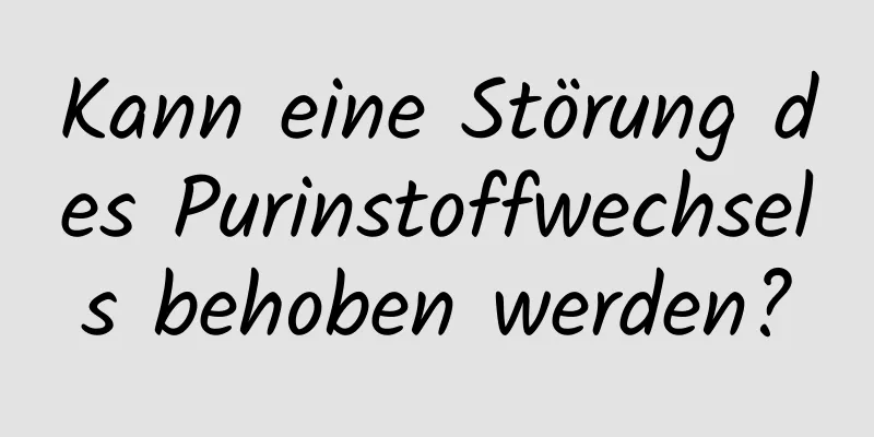 Kann eine Störung des Purinstoffwechsels behoben werden?