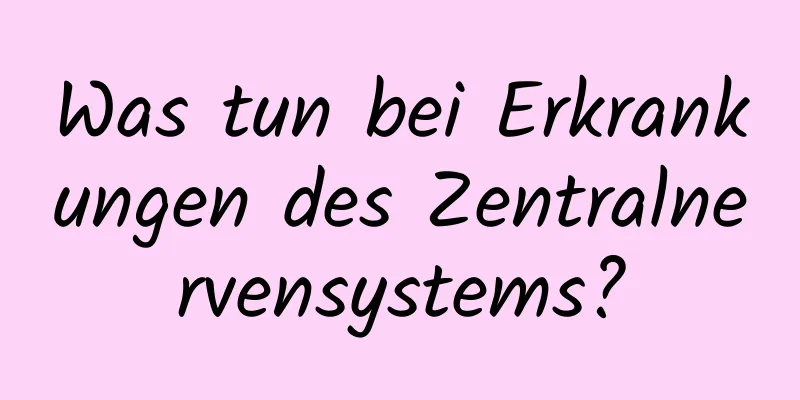 Was tun bei Erkrankungen des Zentralnervensystems?