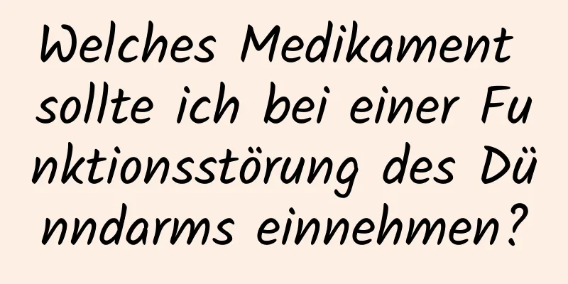 Welches Medikament sollte ich bei einer Funktionsstörung des Dünndarms einnehmen?
