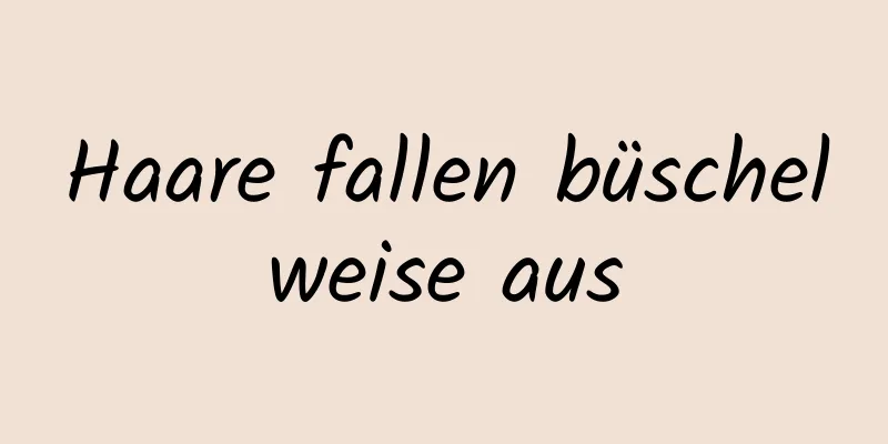 Haare fallen büschelweise aus
