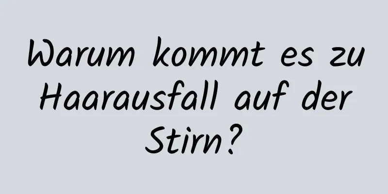 Warum kommt es zu Haarausfall auf der Stirn?