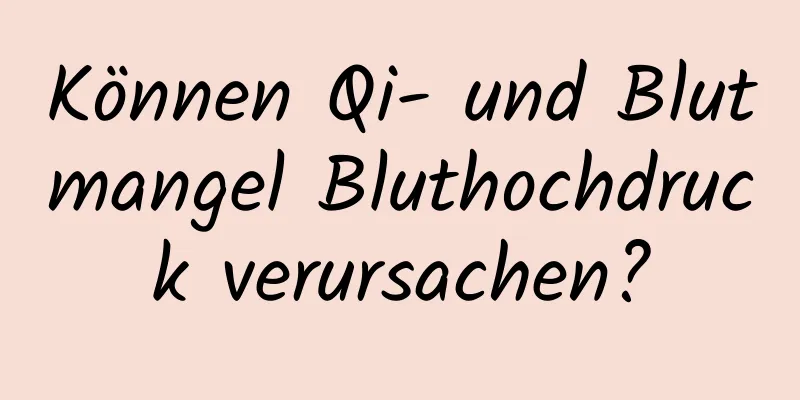 Können Qi- und Blutmangel Bluthochdruck verursachen?