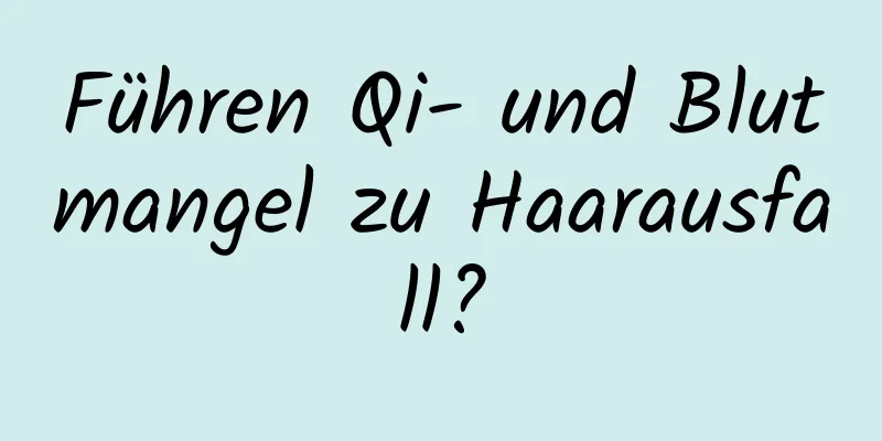 Führen Qi- und Blutmangel zu Haarausfall?