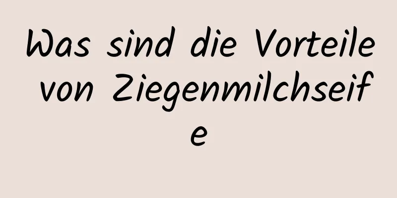 Was sind die Vorteile von Ziegenmilchseife