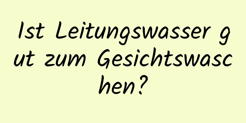 Ist Leitungswasser gut zum Gesichtswaschen?