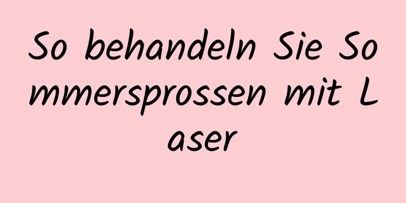 So behandeln Sie Sommersprossen mit Laser