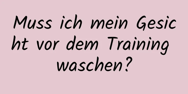 Muss ich mein Gesicht vor dem Training waschen?