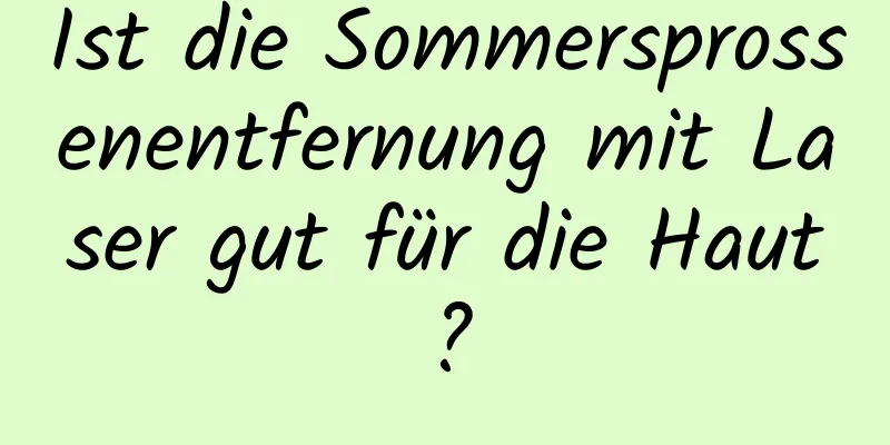 Ist die Sommersprossenentfernung mit Laser gut für die Haut?