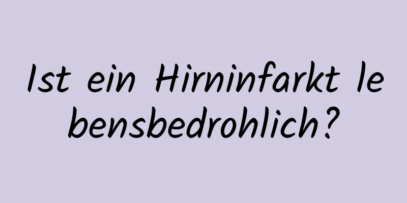 Ist ein Hirninfarkt lebensbedrohlich?