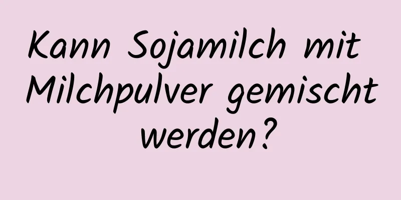 Kann Sojamilch mit Milchpulver gemischt werden?