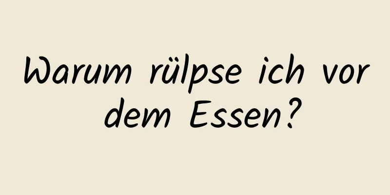 Warum rülpse ich vor dem Essen?