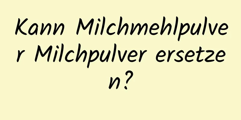 Kann Milchmehlpulver Milchpulver ersetzen?