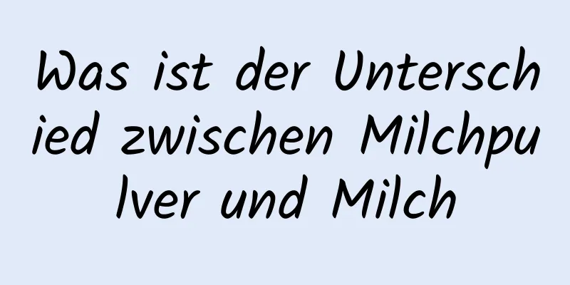 Was ist der Unterschied zwischen Milchpulver und Milch