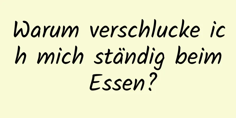 Warum verschlucke ich mich ständig beim Essen?