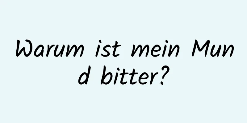 Warum ist mein Mund bitter?