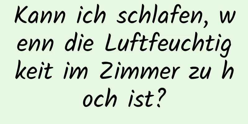 Kann ich schlafen, wenn die Luftfeuchtigkeit im Zimmer zu hoch ist?