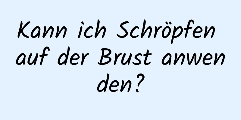 Kann ich Schröpfen auf der Brust anwenden?