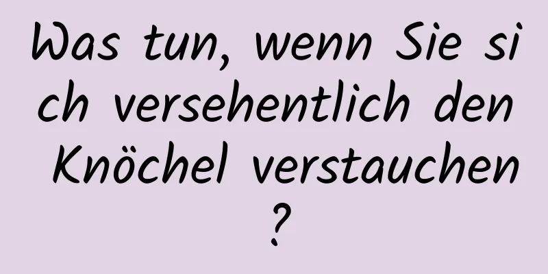 Was tun, wenn Sie sich versehentlich den Knöchel verstauchen?