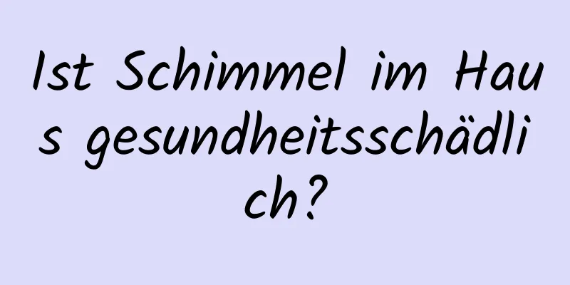 Ist Schimmel im Haus gesundheitsschädlich?