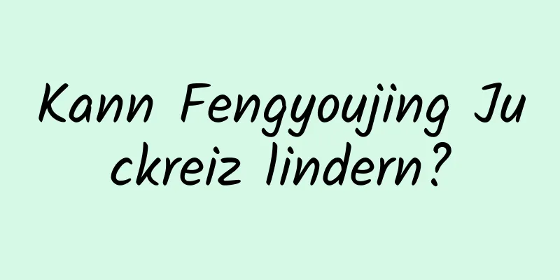 Kann Fengyoujing Juckreiz lindern?