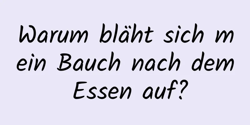 Warum bläht sich mein Bauch nach dem Essen auf?