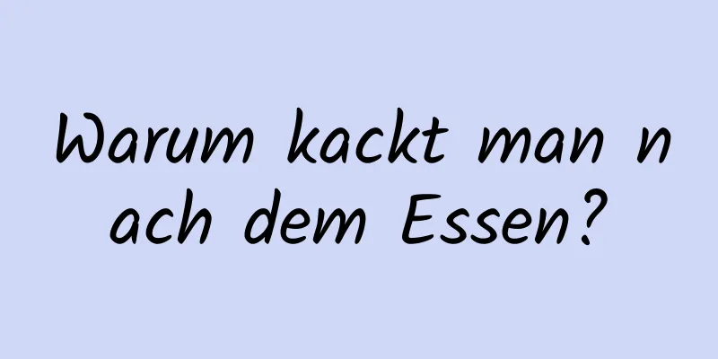 Warum kackt man nach dem Essen?