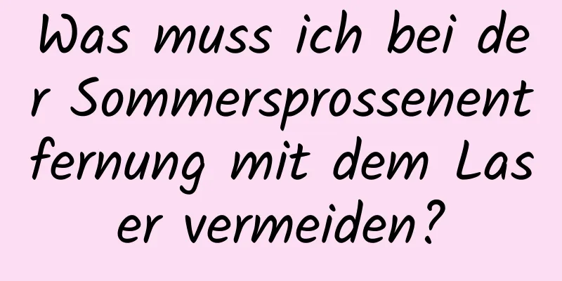 Was muss ich bei der Sommersprossenentfernung mit dem Laser vermeiden?