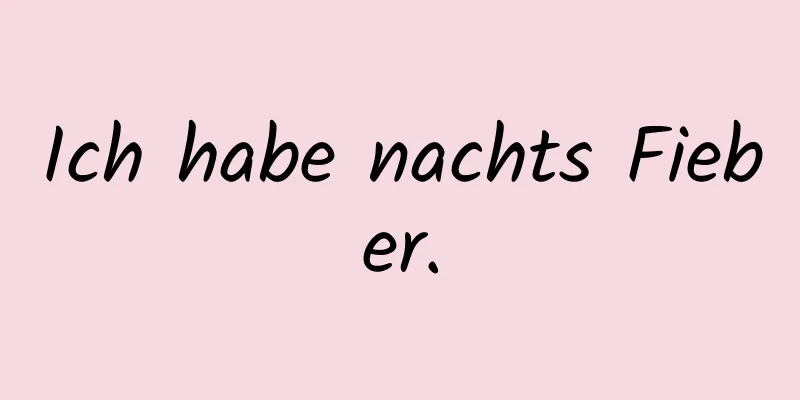 Ich habe nachts Fieber.