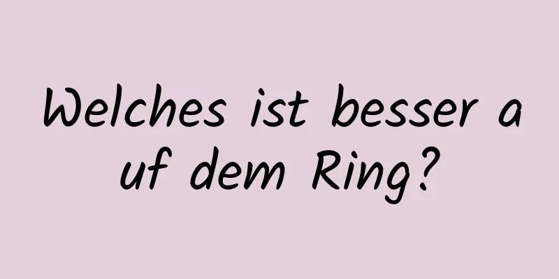 Welches ist besser auf dem Ring?
