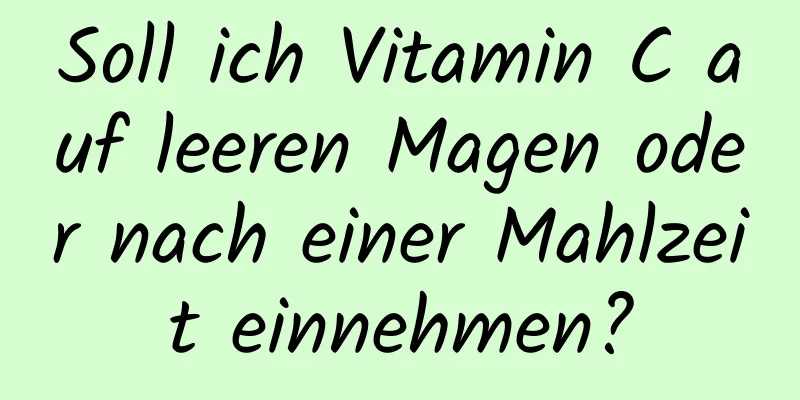 Soll ich Vitamin C auf leeren Magen oder nach einer Mahlzeit einnehmen?