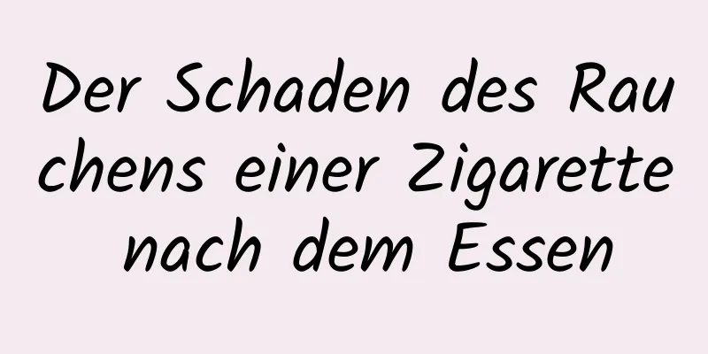 Der Schaden des Rauchens einer Zigarette nach dem Essen