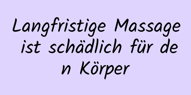 Langfristige Massage ist schädlich für den Körper