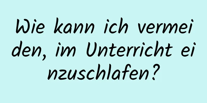 Wie kann ich vermeiden, im Unterricht einzuschlafen?