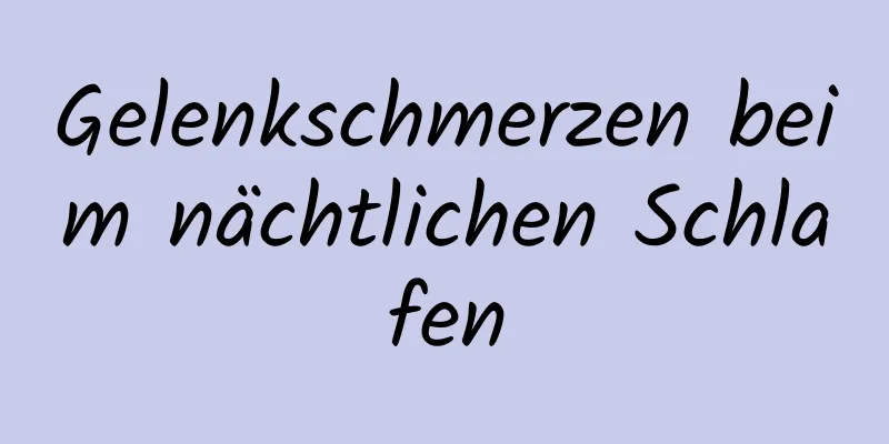 Gelenkschmerzen beim nächtlichen Schlafen