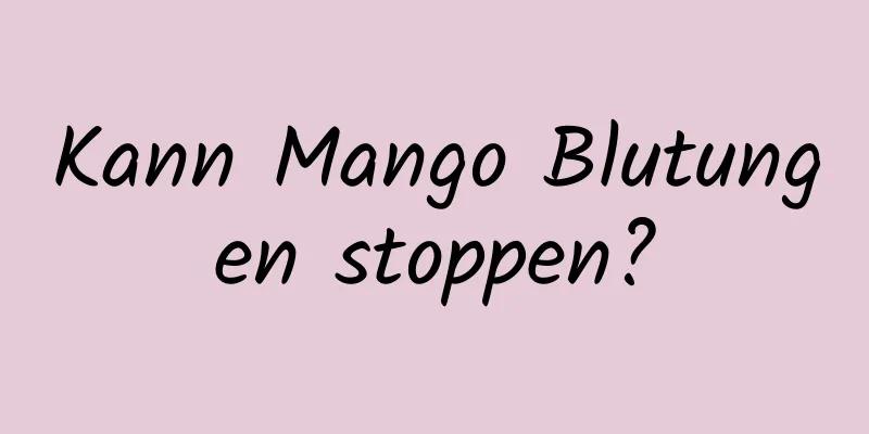 Kann Mango Blutungen stoppen?